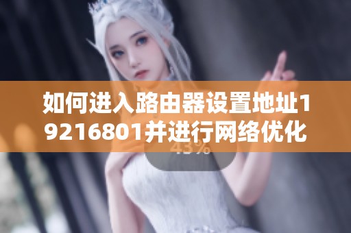 如何进入路由器设置地址19216801并进行网络优化