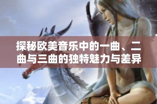 探秘欧美音乐中的一曲、二曲与三曲的独特魅力与差异