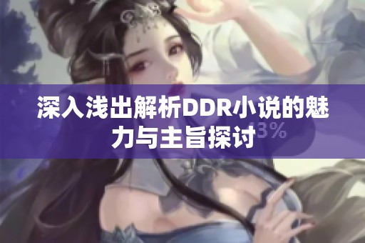 深入浅出解析DDR小说的魅力与主旨探讨