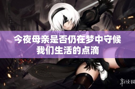 今夜母亲是否仍在梦中守候我们生活的点滴