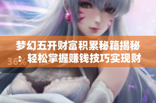 梦幻五开财富积累秘籍揭秘：轻松掌握赚钱技巧实现财务自由之路