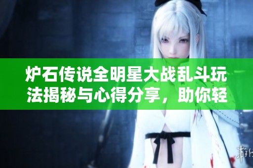 炉石传说全明星大战乱斗玩法揭秘与心得分享，助你轻松赢得胜利