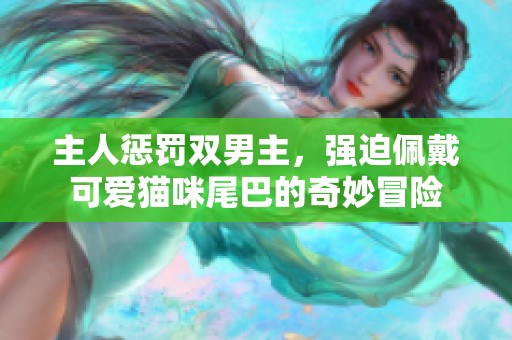 主人惩罚双男主，强迫佩戴可爱猫咪尾巴的奇妙冒险