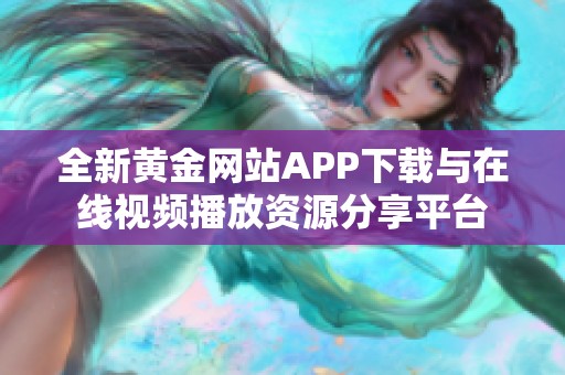 全新黄金网站APP下载与在线视频播放资源分享平台
