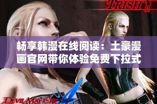 畅享韩漫在线阅读：土豪漫画官网带你体验免费下拉式漫画乐趣