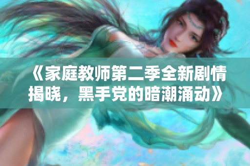 《家庭教师第二季全新剧情揭晓，黑手党的暗潮涌动》