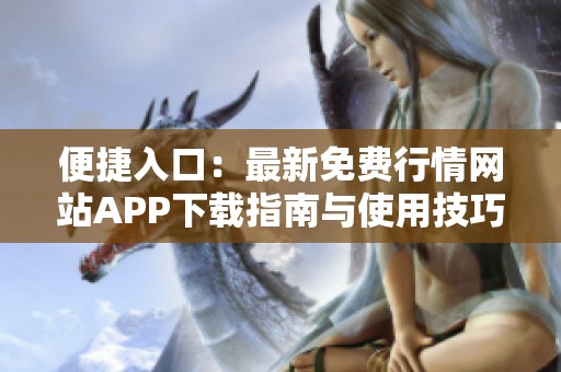 便捷入口：最新免费行情网站APP下载指南与使用技巧