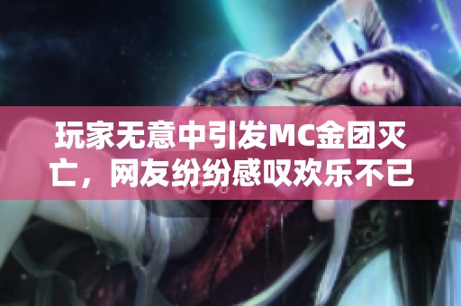 玩家无意中引发MC金团灭亡，网友纷纷感叹欢乐不已从早到晚持续上演