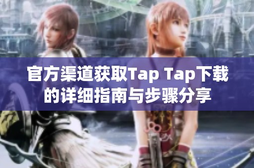 官方渠道获取Tap Tap下载的详细指南与步骤分享
