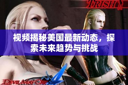 视频揭秘美国最新动态，探索未来趋势与挑战