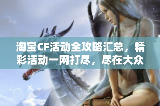 淘宝CF活动全攻略汇总，精彩活动一网打尽，尽在大众网社交新闻