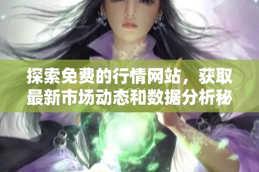 探索免费的行情网站，获取最新市场动态和数据分析秘诀