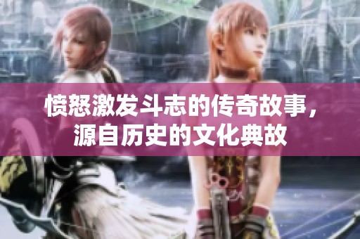 愤怒激发斗志的传奇故事，源自历史的文化典故