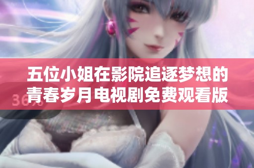 五位小姐在影院追逐梦想的青春岁月电视剧免费观看版