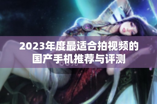 2023年度最适合拍视频的国产手机推荐与评测