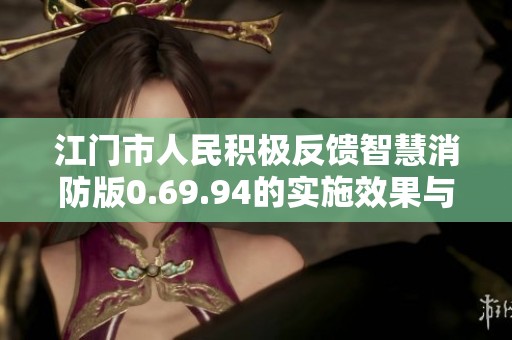 江门市人民积极反馈智慧消防版0.69.94的实施效果与改进意见