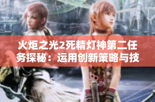 火炬之光2死精灯神第二任务探秘：运用创新策略与技巧轻松过关