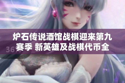 炉石传说酒馆战棋迎来第九赛季 新英雄及战棋代币全面上线引发期待