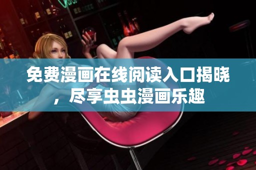 免费漫画在线阅读入口揭晓，尽享虫虫漫画乐趣