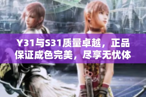 Y31与S31质量卓越，正品保证成色完美，尽享无忧体验