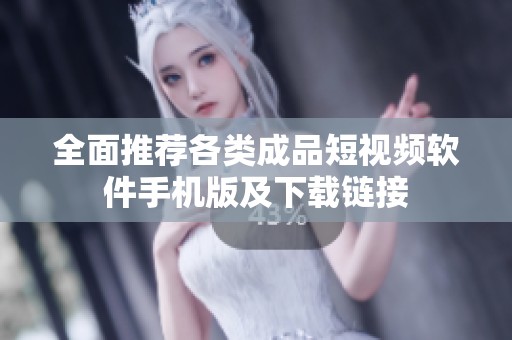 全面推荐各类成品短视频软件手机版及下载链接