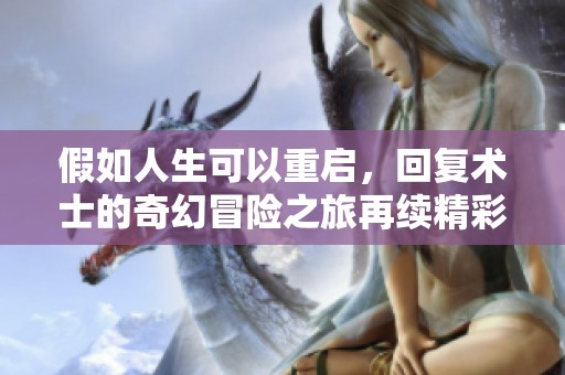 假如人生可以重启，回复术士的奇幻冒险之旅再续精彩篇章
