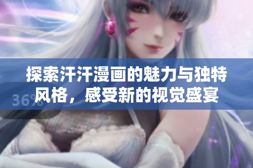 探索汗汗漫画的魅力与独特风格，感受新的视觉盛宴