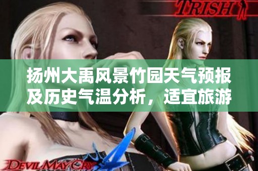 扬州大禹风景竹园天气预报及历史气温分析，适宜旅游的最佳时机推荐