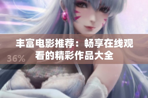 丰富电影推荐：畅享在线观看的精彩作品大全