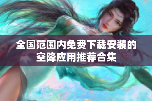 全国范围内免费下载安装的空降应用推荐合集