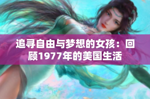 追寻自由与梦想的女孩：回顾1977年的美国生活