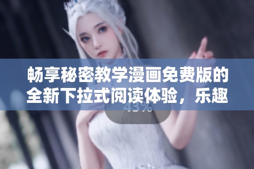 畅享秘密教学漫画免费版的全新下拉式阅读体验，乐趣无限