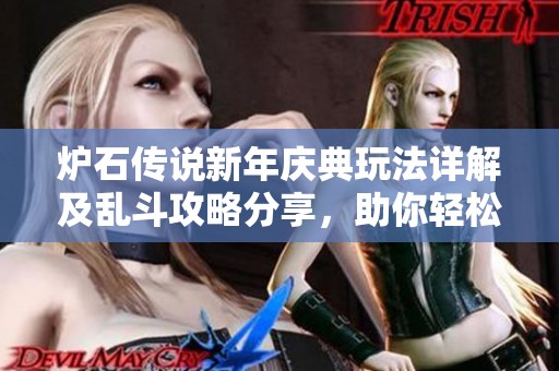 炉石传说新年庆典玩法详解及乱斗攻略分享，助你轻松赢得佳绩