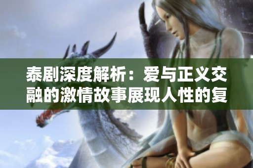 泰剧深度解析：爱与正义交融的激情故事展现人性的复杂与冲突