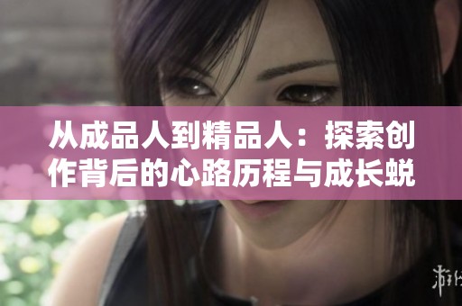 从成品人到精品人：探索创作背后的心路历程与成长蜕变