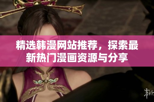 精选韩漫网站推荐，探索最新热门漫画资源与分享