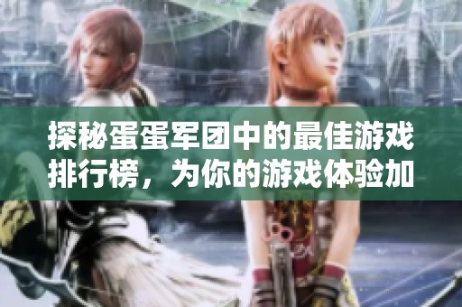 探秘蛋蛋军团中的最佳游戏排行榜，为你的游戏体验加分的精彩推荐尽在洪须厚手游网