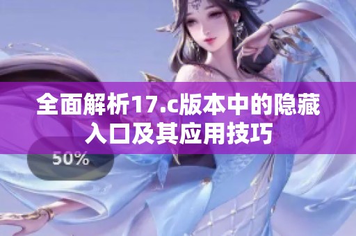全面解析17.c版本中的隐藏入口及其应用技巧