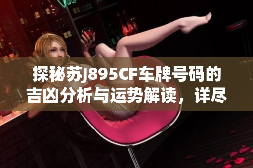 探秘苏J895CF车牌号码的吉凶分析与运势解读，详尽信息尽在万年历网