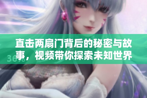 直击两扇门背后的秘密与故事，视频带你探索未知世界