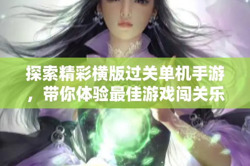 探索精彩横版过关单机手游，带你体验最佳游戏闯关乐趣与挑战