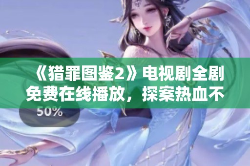 《猎罪图鉴2》电视剧全剧免费在线播放，探案热血不断升级