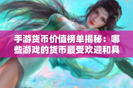 手游货币价值榜单揭秘：哪些游戏的货币最受欢迎和具备竞争力