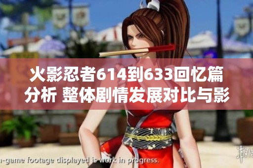 火影忍者614到633回忆篇分析 整体剧情发展对比与影响探讨