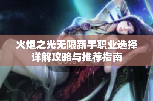 火炬之光无限新手职业选择详解攻略与推荐指南