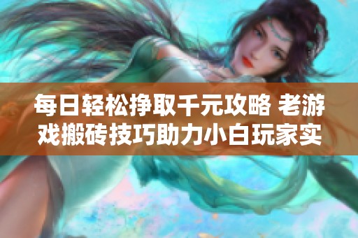 每日轻松挣取千元攻略 老游戏搬砖技巧助力小白玩家实现财富自由