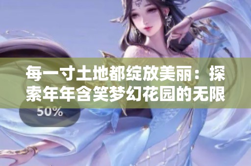 每一寸土地都绽放美丽：探索年年含笑梦幻花园的无限可能与魅力