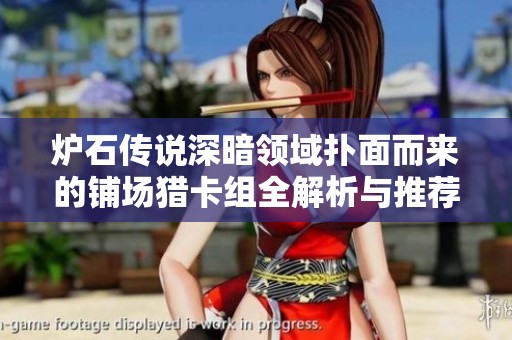炉石传说深暗领域扑面而来的铺场猎卡组全解析与推荐技巧分享