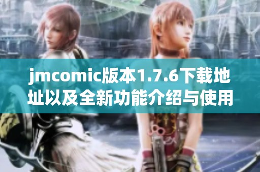 jmcomic版本1.7.6下载地址以及全新功能介绍与使用指南