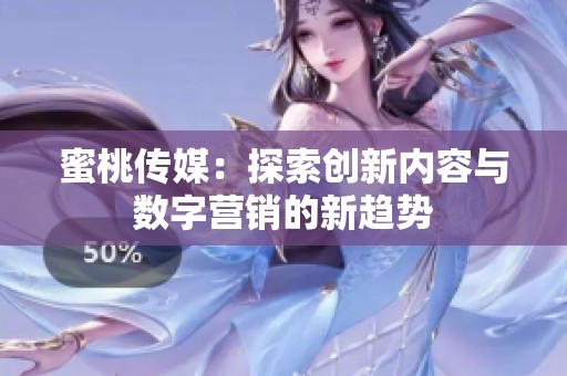 蜜桃传媒：探索创新内容与数字营销的新趋势